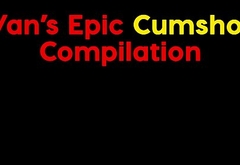 Van's Epic Cumshot Compilation
